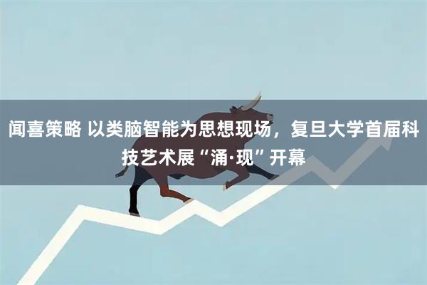 闻喜策略 以类脑智能为思想现场，复旦大学首届科技艺术展“涌·现”开幕